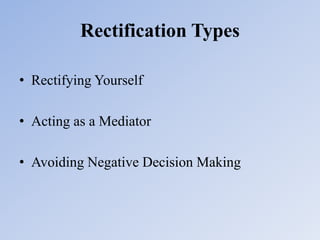 Rectification Types
• Rectifying Yourself
• Acting as a Mediator
• Avoiding Negative Decision Making
 