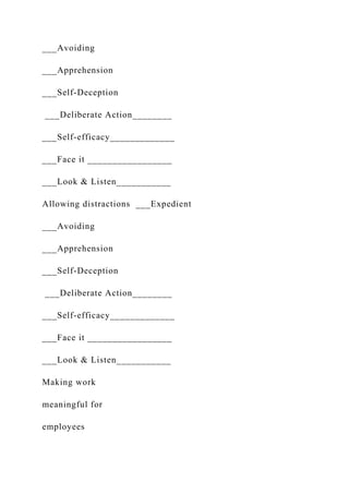 ___Avoiding
___Apprehension
___Self-Deception
___Deliberate Action________
___Self-efficacy_____________
___Face it _________________
___Look & Listen___________
Allowing distractions ___Expedient
___Avoiding
___Apprehension
___Self-Deception
___Deliberate Action________
___Self-efficacy_____________
___Face it _________________
___Look & Listen___________
Making work
meaningful for
employees
 