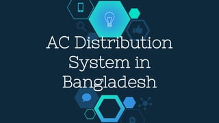 AC Distribution
System in
Bangladesh
 