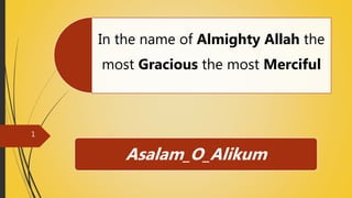 In the name of Almighty Allah the
most Gracious the most Merciful
Asalam_O_Alikum
1
 