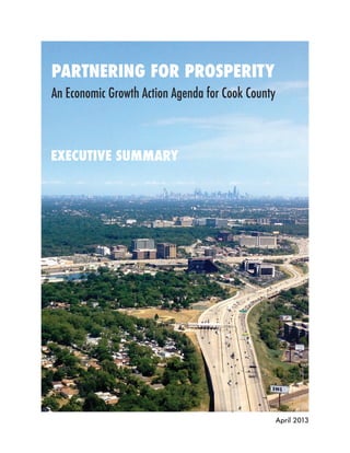 PARTNERING FOR PROSPERITY
An Economic Growth Action Agenda for Cook County



EXECUTIVE SUMMARY




                                                   April 2013
PARTNERING FOR PROSPERITY: EXECUTIVE SUMMARY                1
 