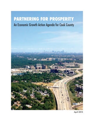 PARTNERING FOR PROSPERITY
An Economic Growth Action Agenda for Cook County




                                                   April 2013
 