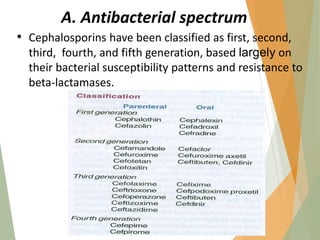 A. Antibacterial spectrum
• Cephalosporins have been classified as first, second,
third, fourth, and fifth generation, based largely on
their bacterial susceptibility patterns and resistance to
beta-lactamases.
43
 