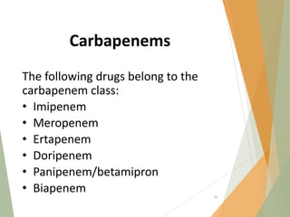 Carbapenems
The following drugs belong to the
carbapenem class:
• Imipenem
• Meropenem
• Ertapenem
• Doripenem
• Panipenem/betamipron
• Biapenem 56
 