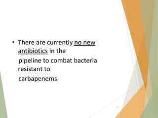 • There are currently no new
antibiotics in the
pipeline to combat bacteria
resistant to
carbapenems
57
 