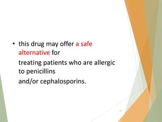 • this drug may offer a safe
alternative for
treating patients who are allergic
to penicillins
and/or cephalosporins.
60
 