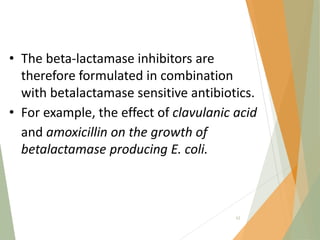 • The beta‐lactamase inhibitors are
therefore formulated in combination
with betalactamase sensitive antibiotics.
• For example, the effect of clavulanic acid
and amoxicillin on the growth of
betalactamase producing E. coli.
62
 