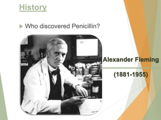 History
 Who discovered Penicillin?
7
Alexander Fleming
(1881-1955)
 