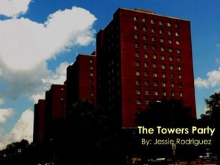 The Towers Party
By: Jessie Rodriguez
 