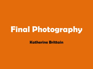 Final Photography Katherine Brittain 
