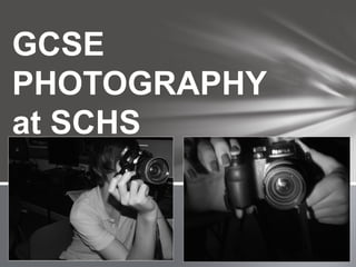 GCSE
PHOTOGRAPHY
at SCHS
 