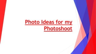 Photo Ideas for my
Photoshoot
 