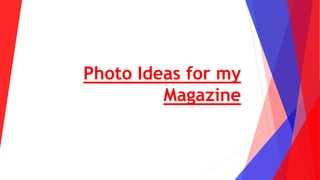 Photo Ideas for my
Magazine
 