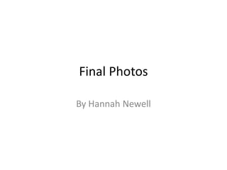 Final Photos

By Hannah Newell
 