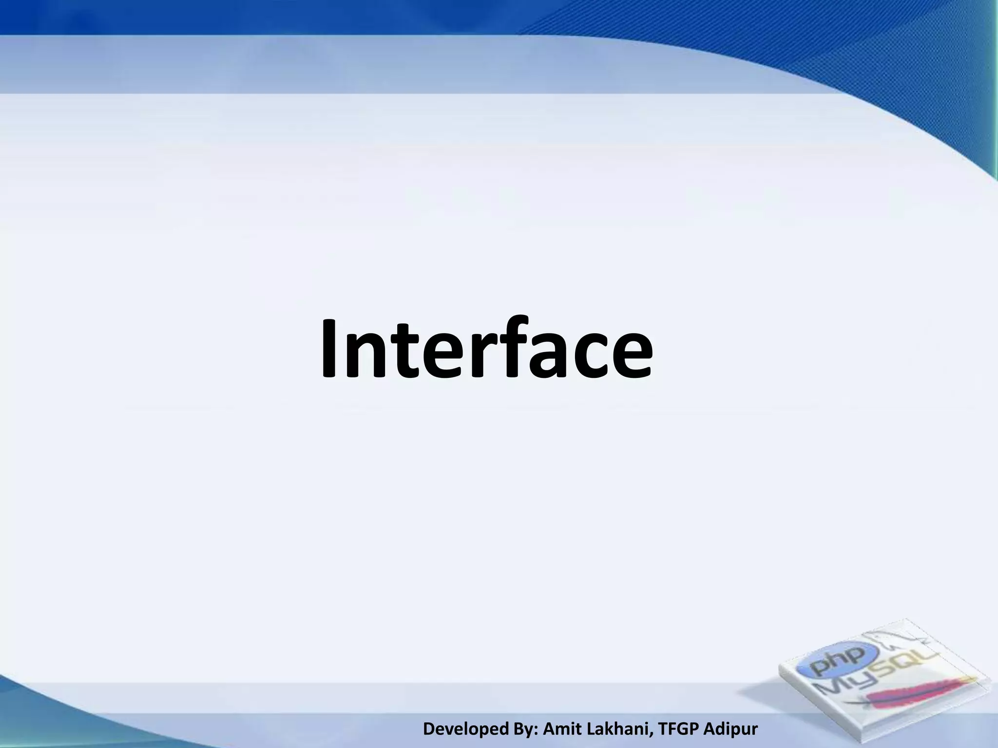 Interface


  Developed By: Amit Lakhani, TFGP Adipur
 