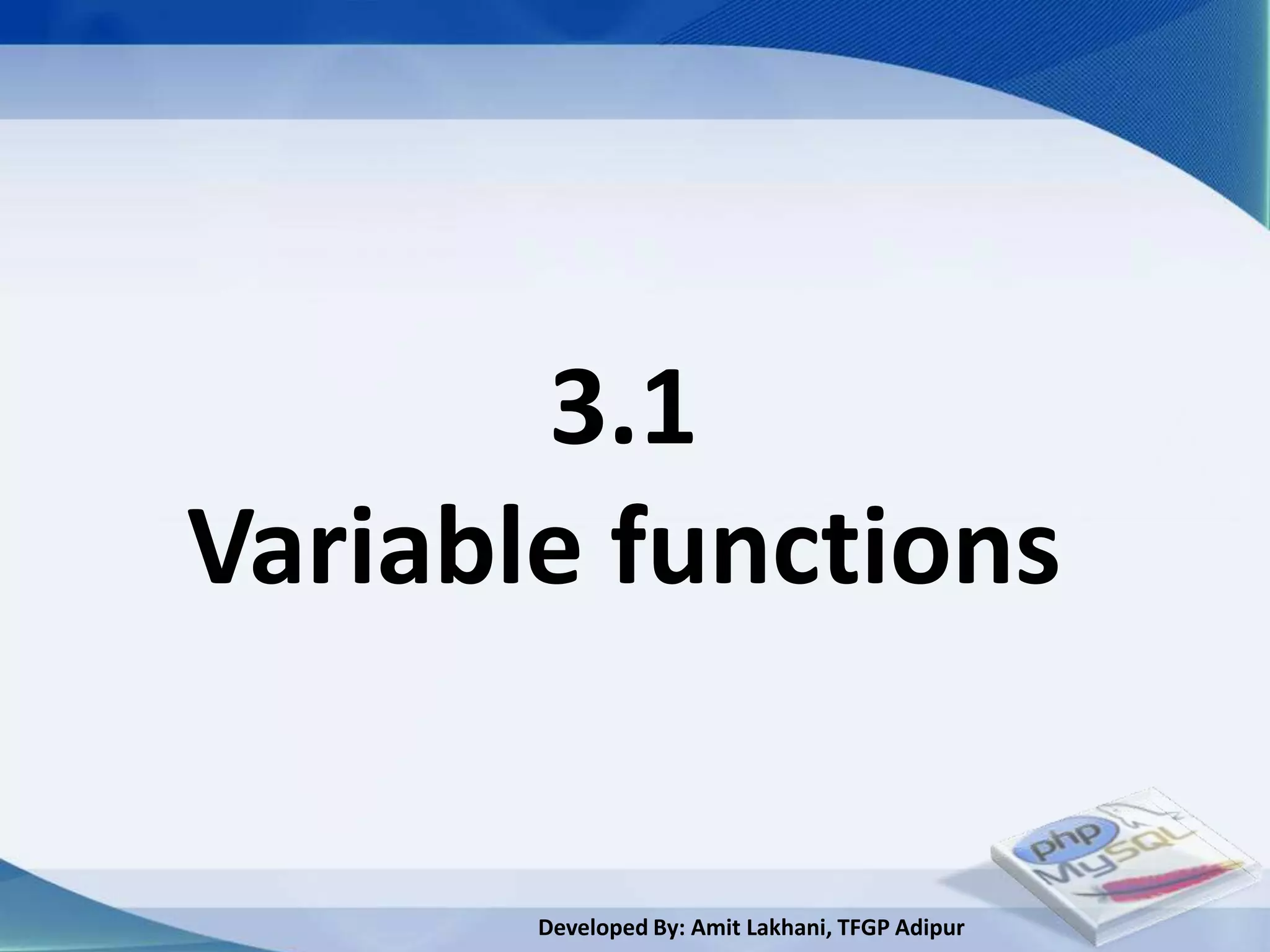 3.1
Variable functions


       Developed By: Amit Lakhani, TFGP Adipur
 