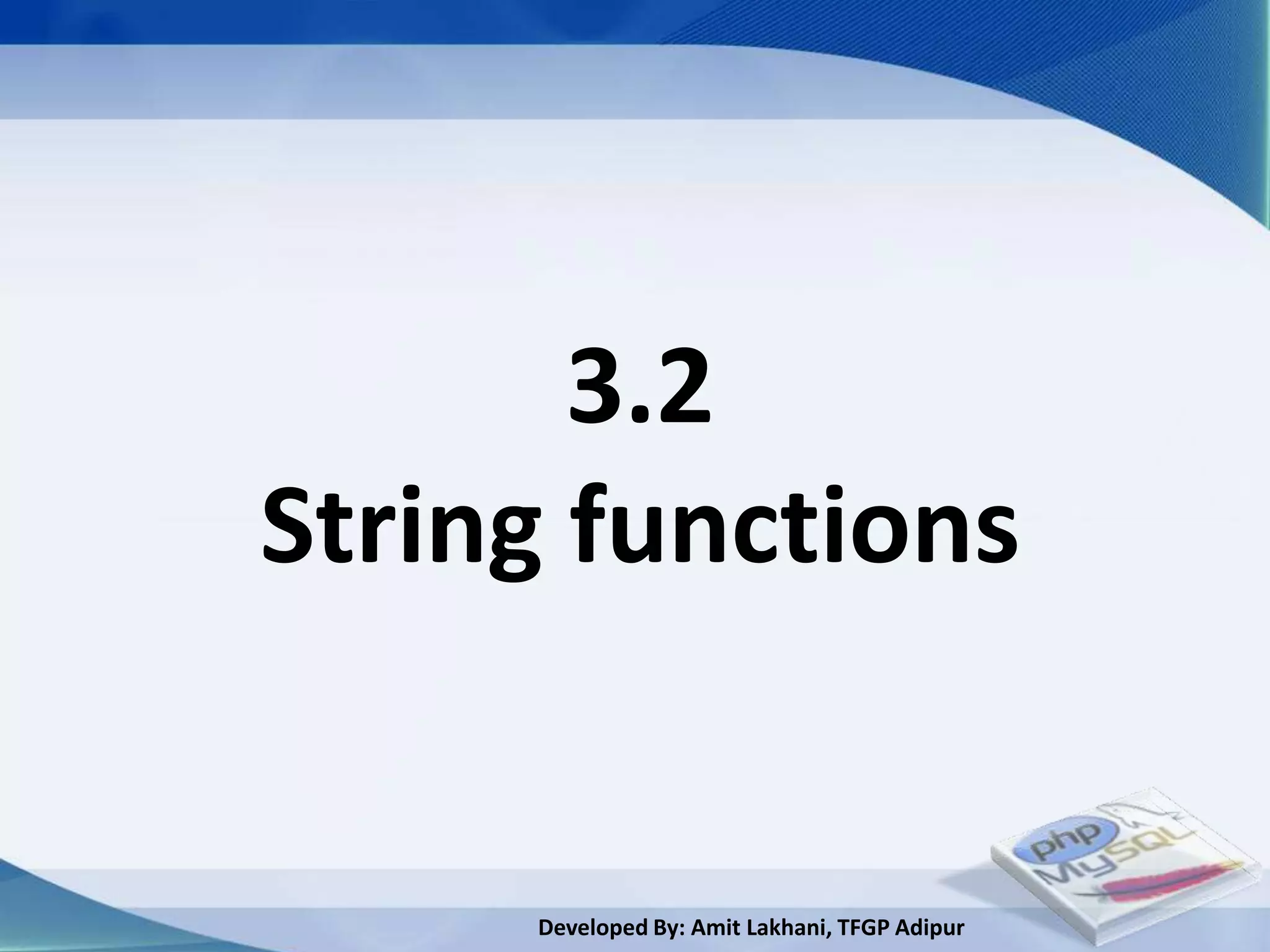 3.2
String functions


     Developed By: Amit Lakhani, TFGP Adipur
 