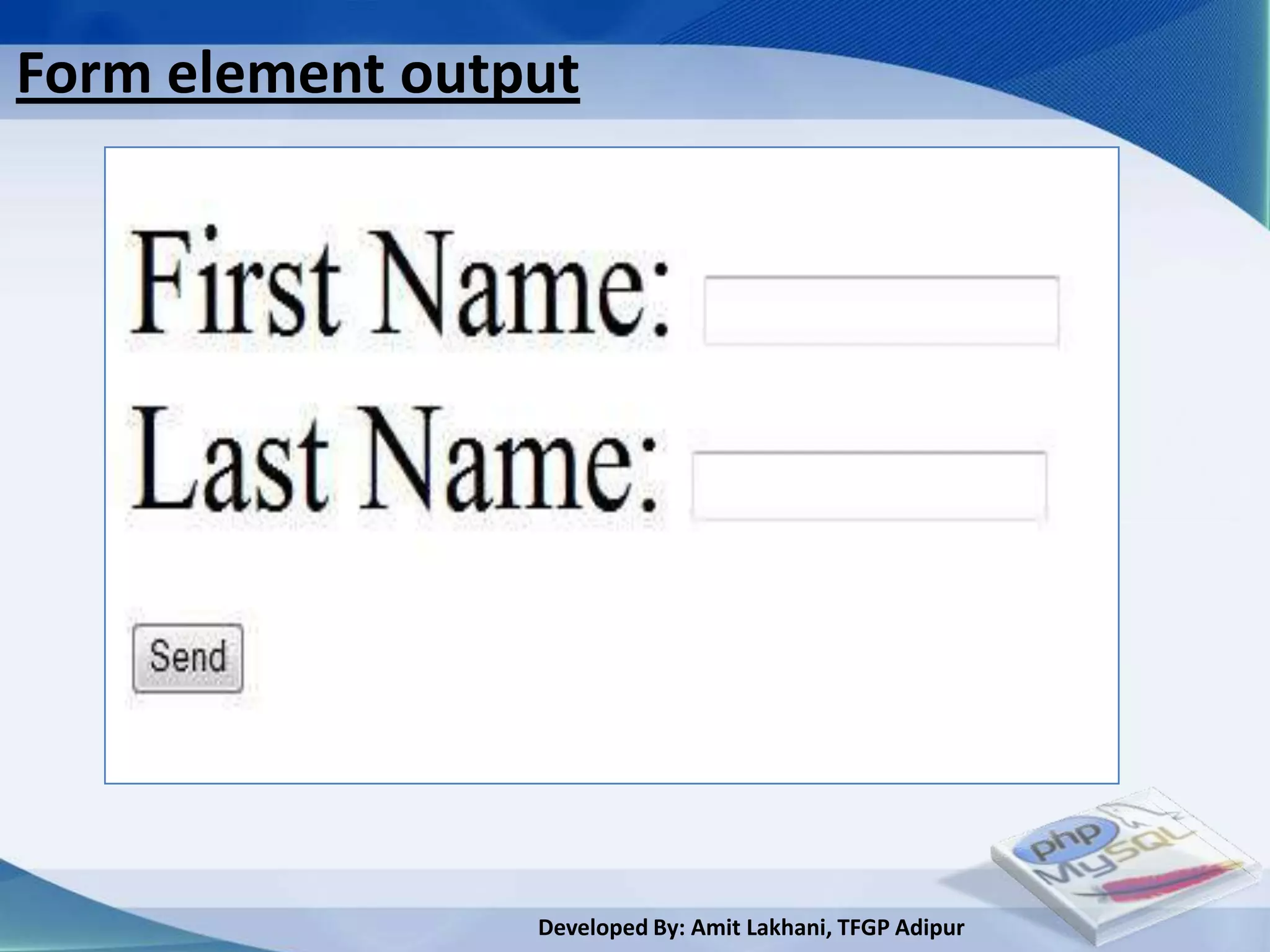 Form element output




                 Developed By: Amit Lakhani, TFGP Adipur
 