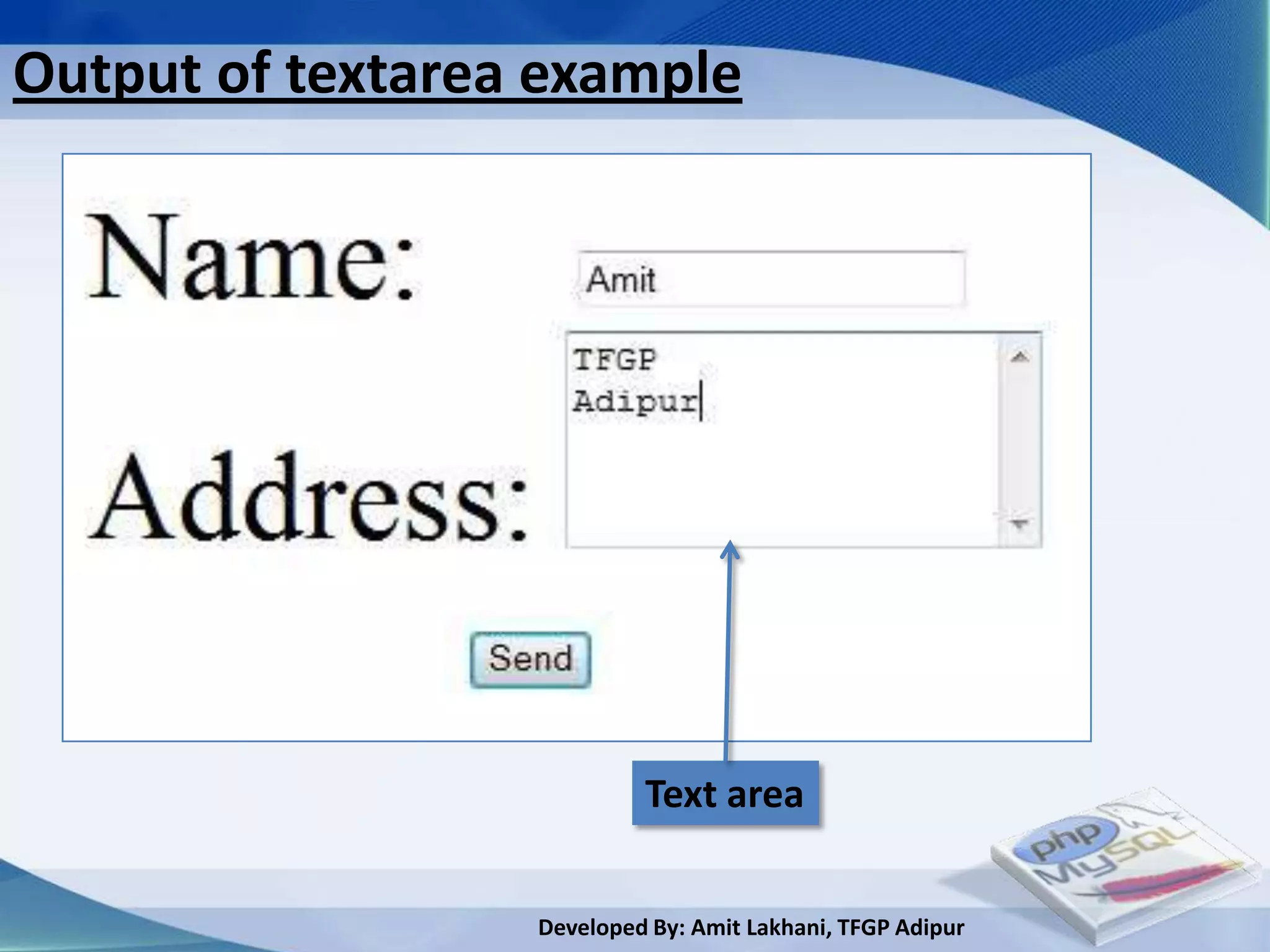 Output of textarea example




                           Text area


                  Developed By: Amit Lakhani, TFGP Adipur
 