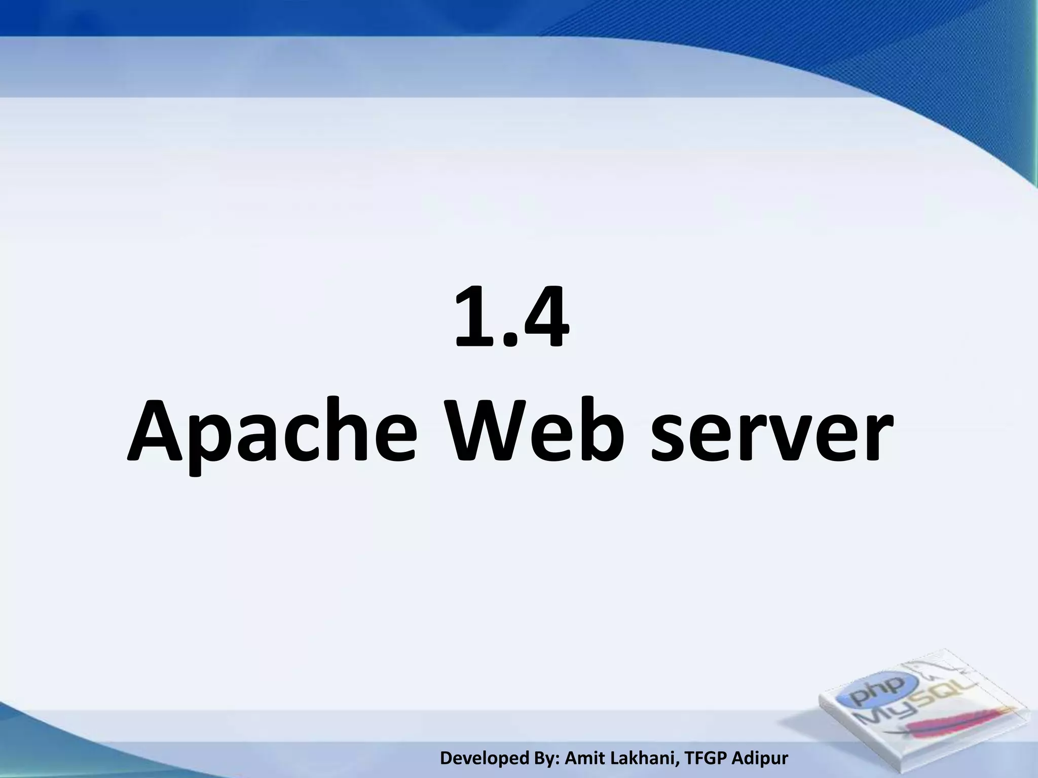 1.4
Apache Web server


      Developed By: Amit Lakhani, TFGP Adipur
 