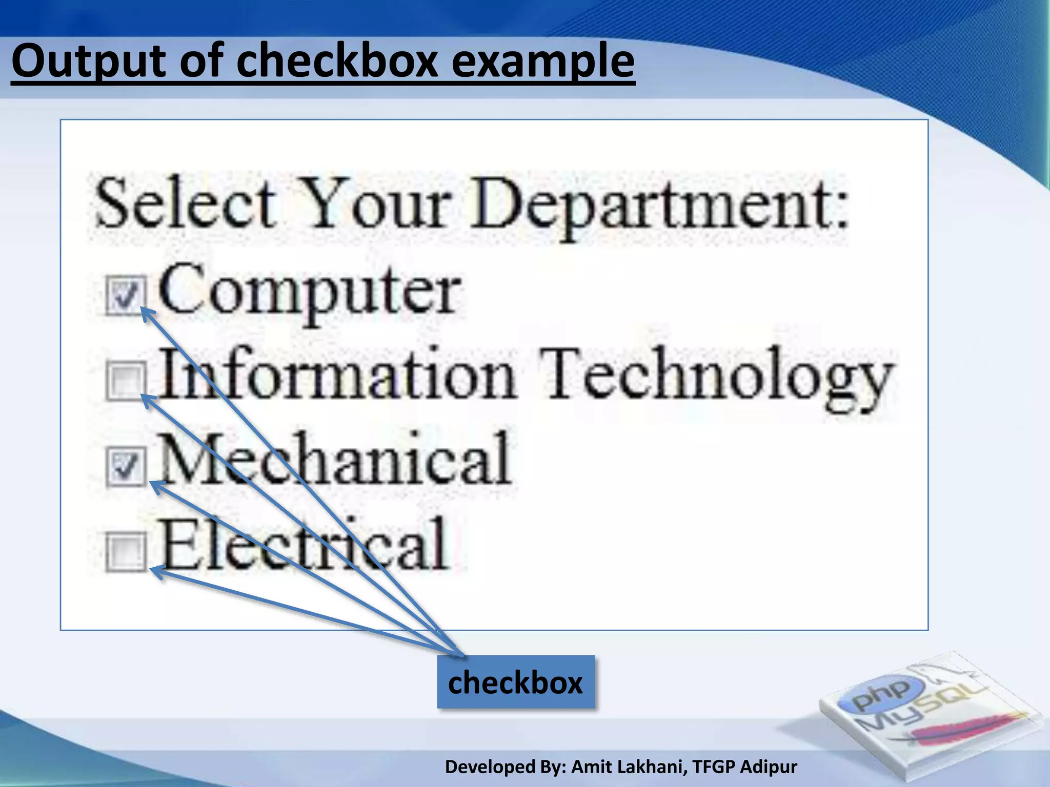 Output of checkbox example




                  checkbox

                  Developed By: Amit Lakhani, TFGP Adipur
 