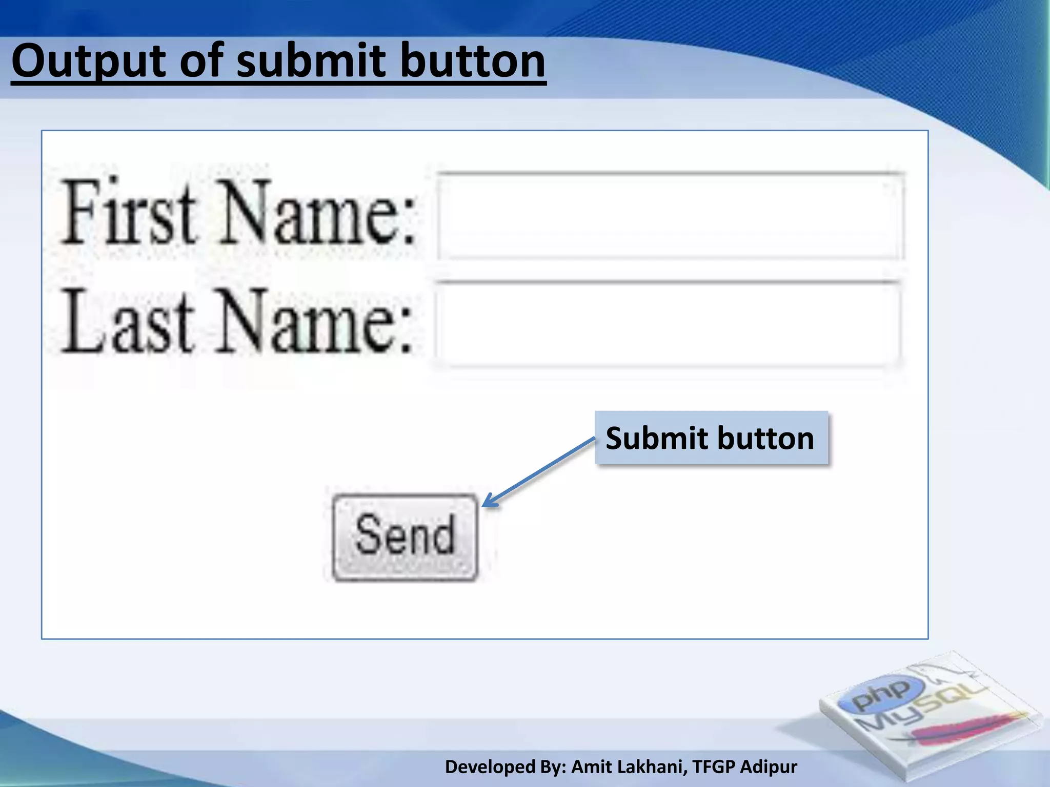 Output of submit button




                                   Submit button




                  Developed By: Amit Lakhani, TFGP Adipur
 