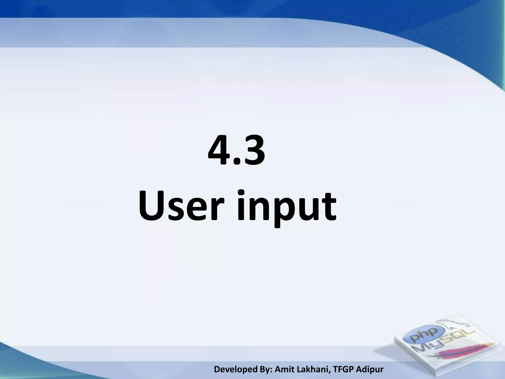 4.3
User input


   Developed By: Amit Lakhani, TFGP Adipur
 