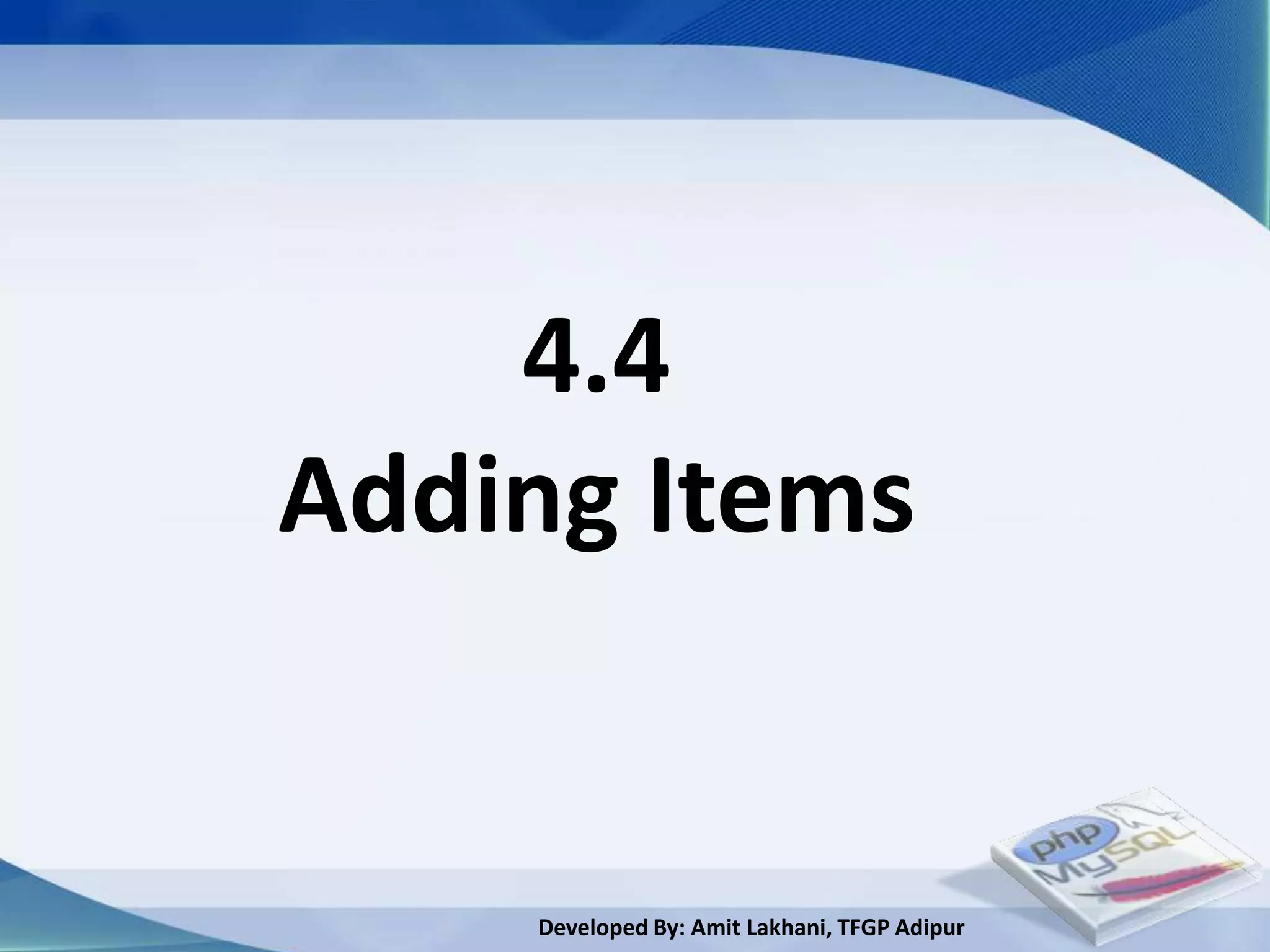 4.4
Adding Items


    Developed By: Amit Lakhani, TFGP Adipur
 