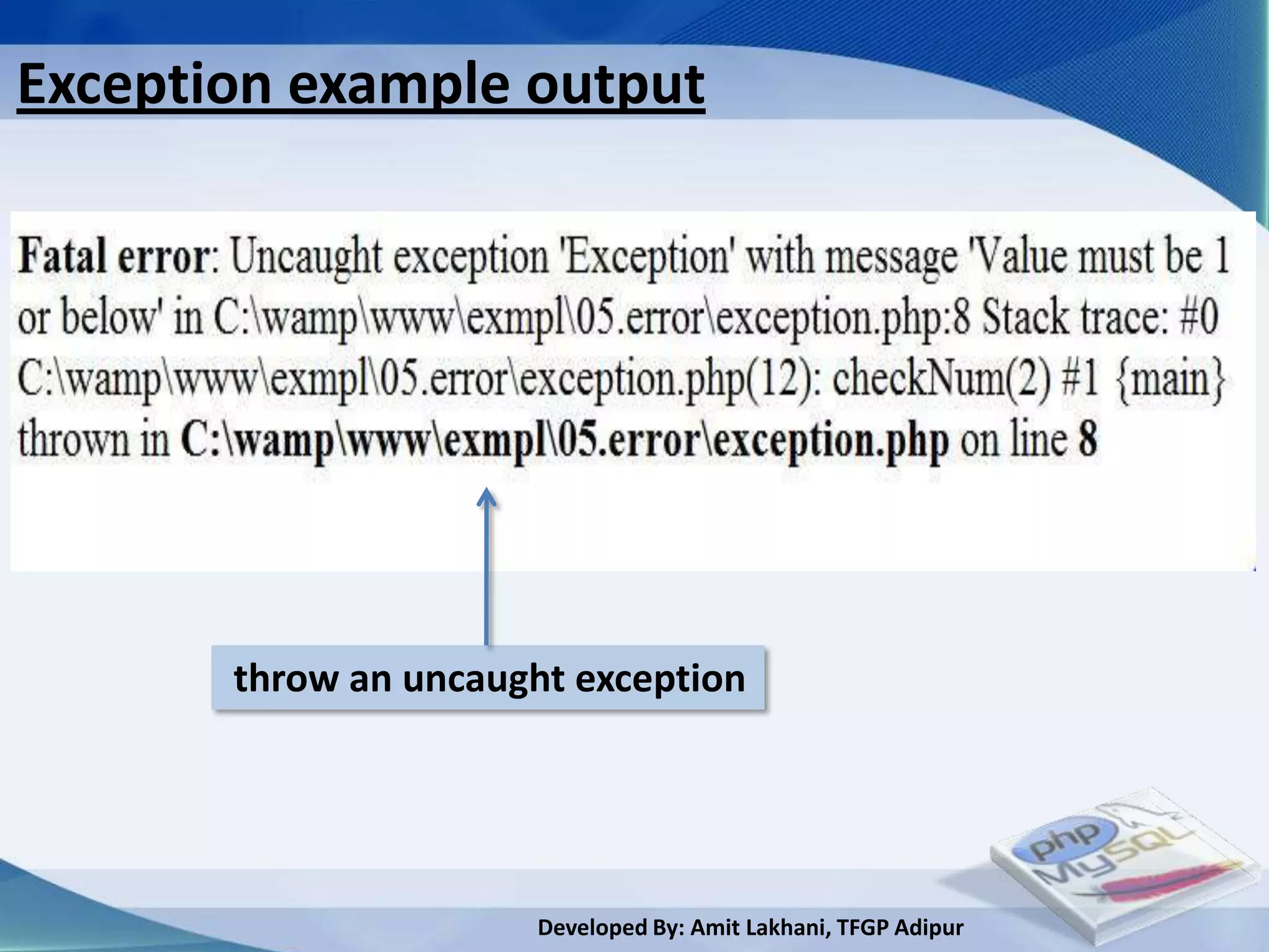 Exception example output




       throw an uncaught exception




                       Developed By: Amit Lakhani, TFGP Adipur
 