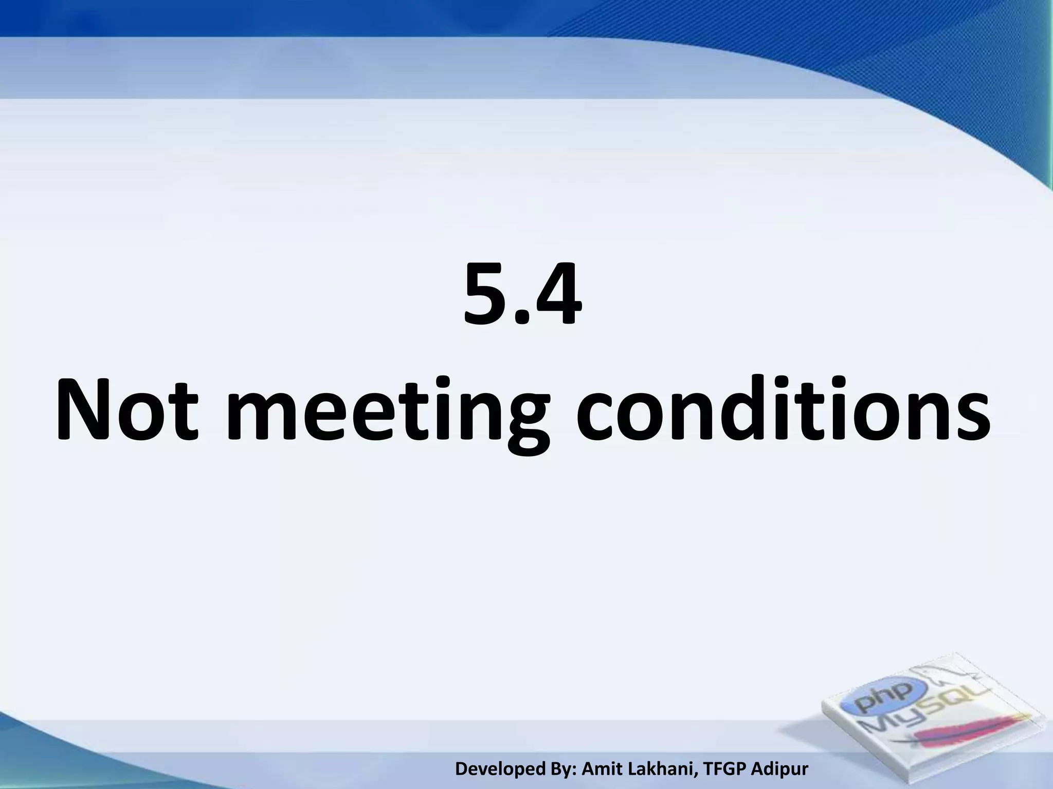 5.4
Not meeting conditions


         Developed By: Amit Lakhani, TFGP Adipur
 