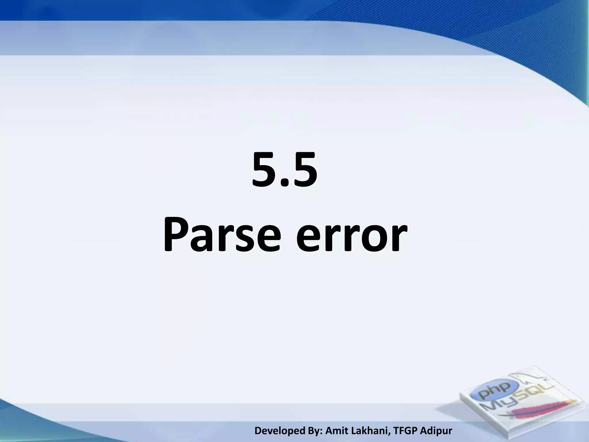 5.5
Parse error


    Developed By: Amit Lakhani, TFGP Adipur
 