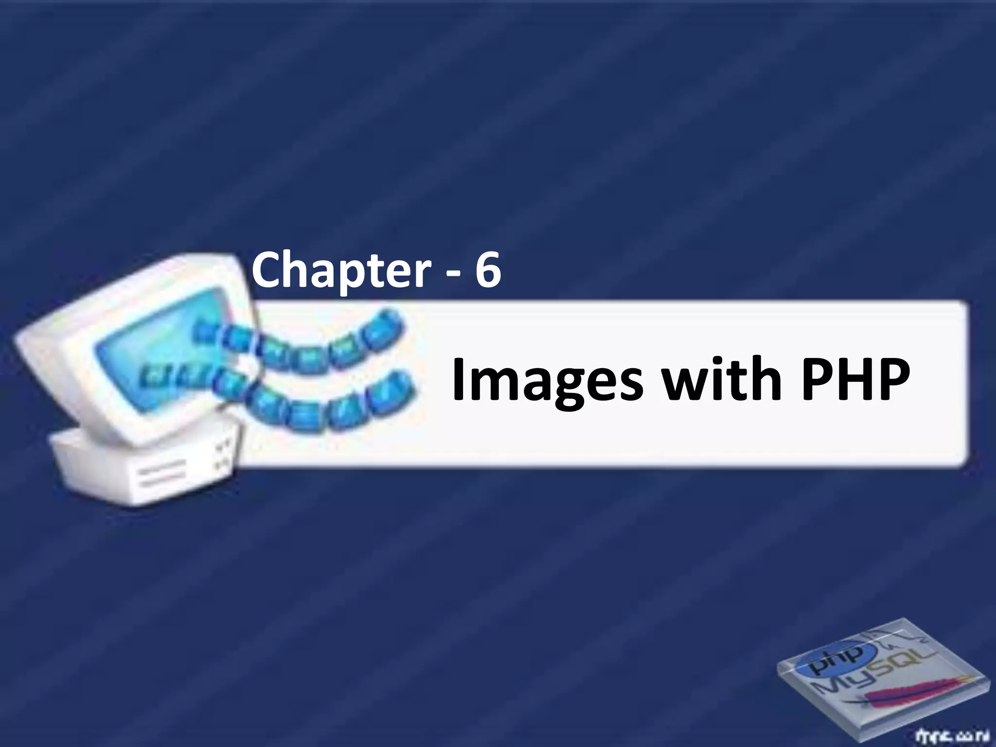 Chapter - 6

        Images with PHP
 