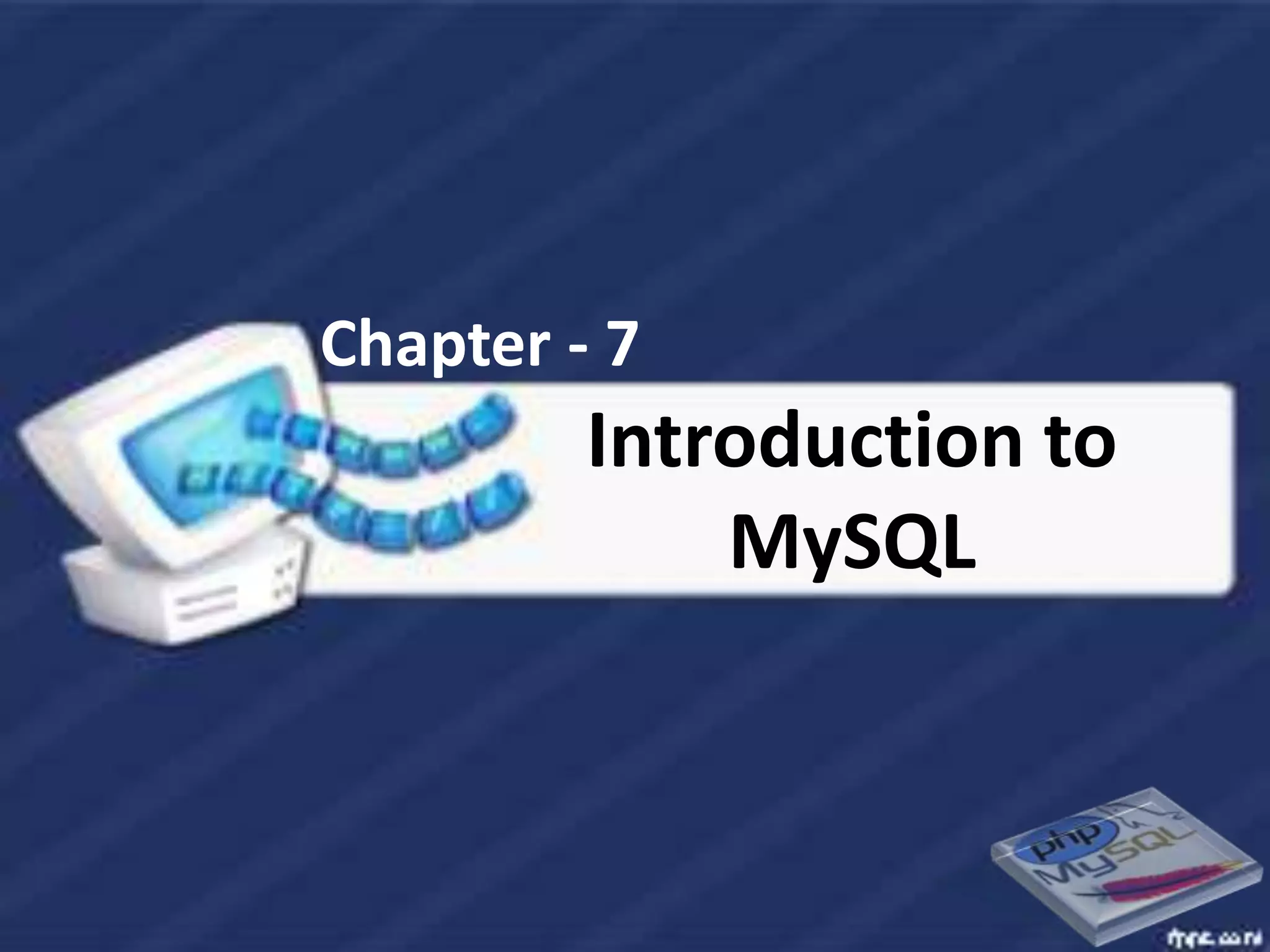 Chapter - 7
         Introduction to
             MySQL
 
