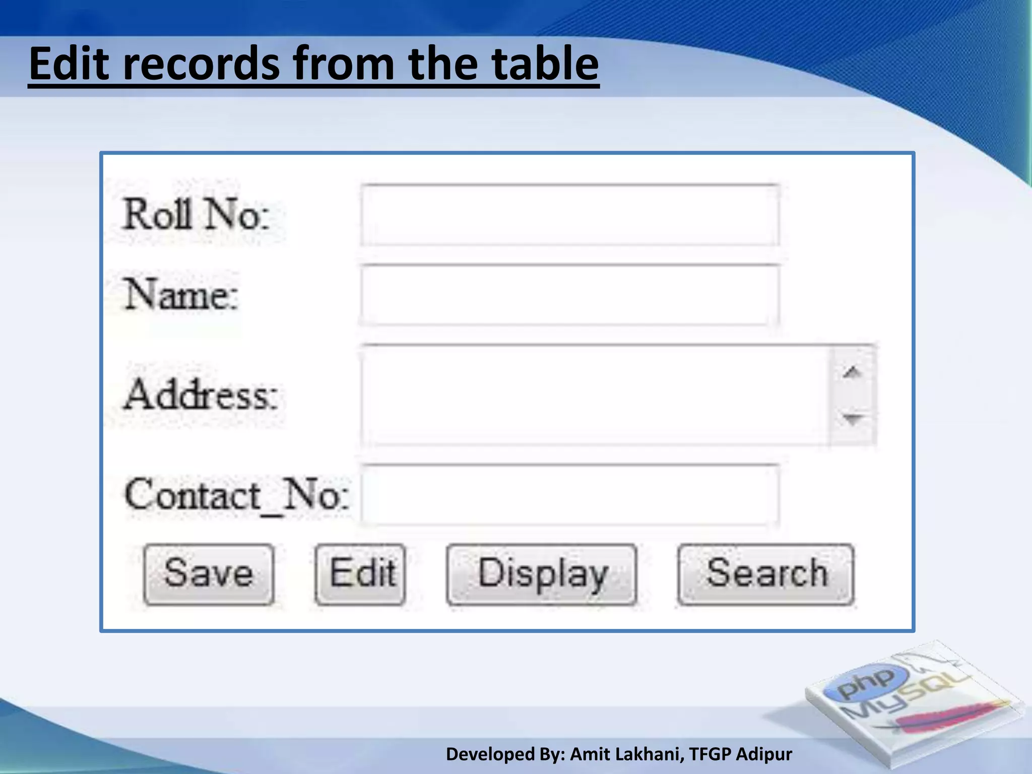 Edit records from the table




                   Developed By: Amit Lakhani, TFGP Adipur
 