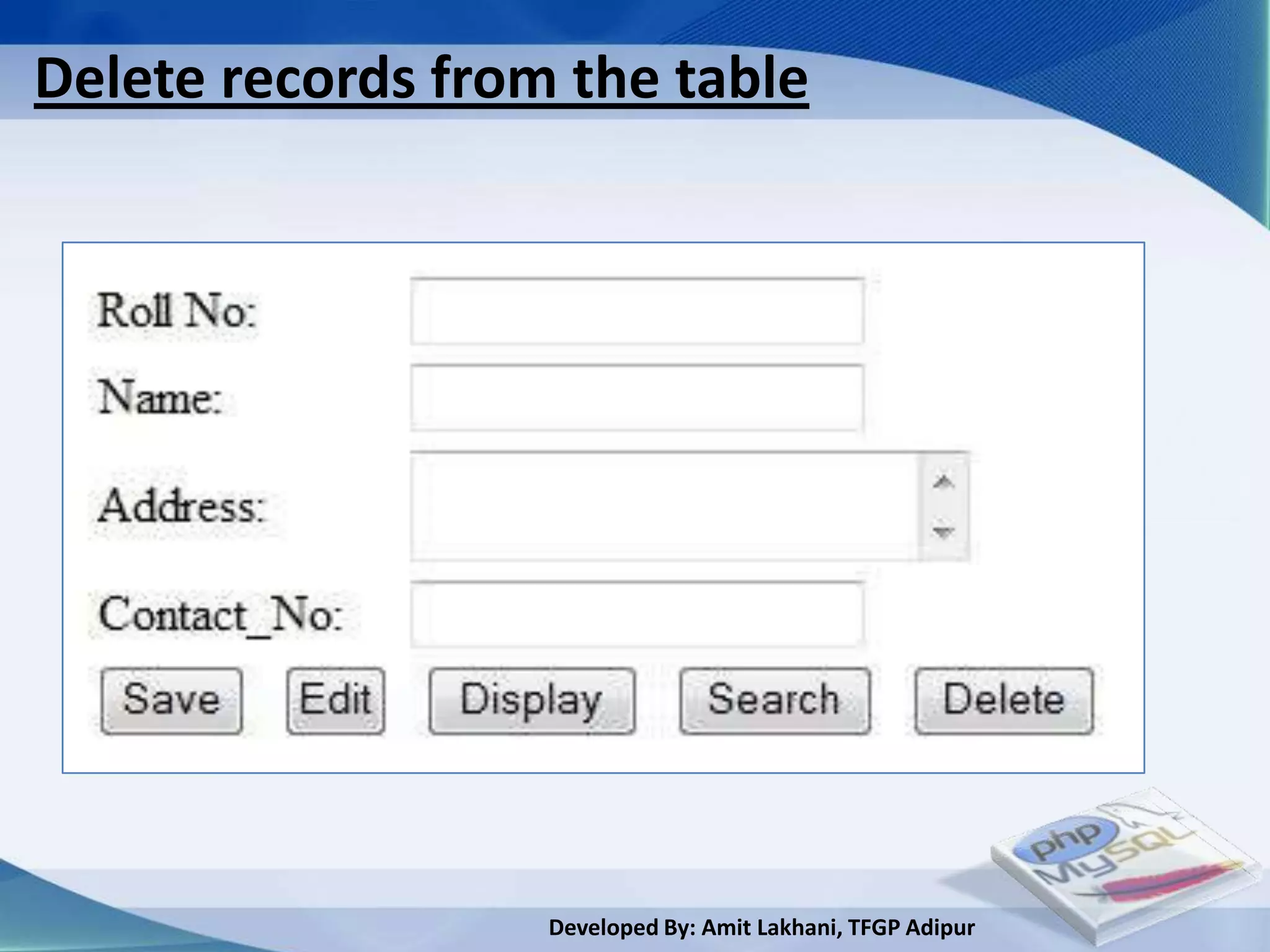 Delete records from the table




                   Developed By: Amit Lakhani, TFGP Adipur
 