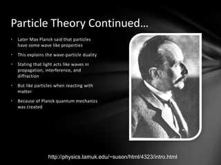 Later Max Planck said that particles have some wave like properties
