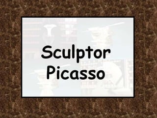 Sculptor
Picasso
 