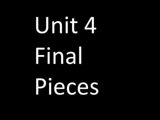 Unit 4
Final
Pieces
 