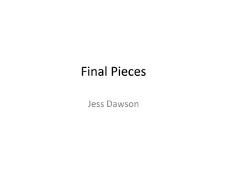 Final Pieces
Jess Dawson
 