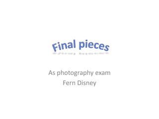 As photography exam
Fern Disney
 