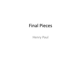 Final Pieces
Henry Paul
 