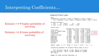 Interpreting Coefficients…
summary(Titanic.glm)
Estimate > 0  higher probability of
surviving
Estimate < 0  lower probability of
surviving
 