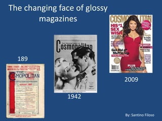 The changing face of glossy magazines,[object Object],1897,[object Object],2009,[object Object],1942,[object Object],By: Santino Filoso,[object Object]