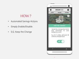 •
HOW ?
• Automated Savings Actions
• Simply Enable/Disable
• E.G. Keep the Change
 
