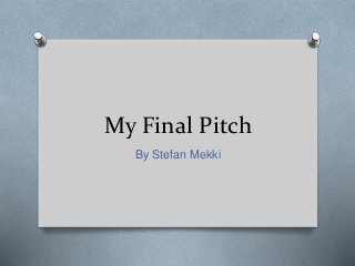 My Final Pitch
By Stefan Mekki
 