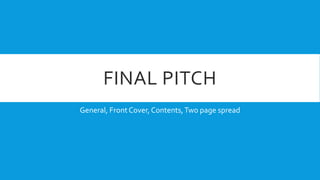 FINAL PITCH
General, Front Cover, Contents, Two page spread

 