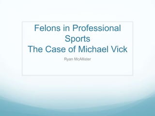 Felons in Professional SportsThe Case of Michael Vick Ryan McAllister 