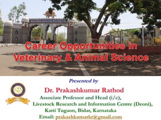 Presented by
Dr. Prakashkumar Rathod
Associate Professor and Head (i/c),
Livestock Research and Information Centre (Deoni),
Katti Tugaon, Bidar, Karnataka
Email: prakashkumarkr@gmail.com
 