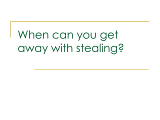 When can you get away with stealing? 