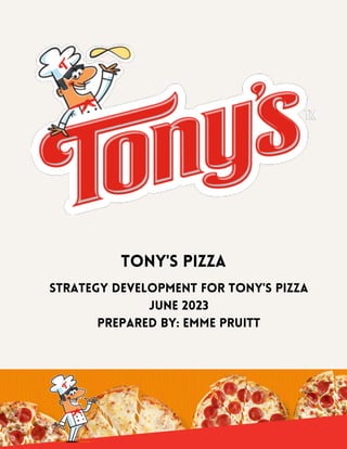 Strategy development for Tony's pizza
june 2023
prepared by: emme pruitt
tony's pizza
 